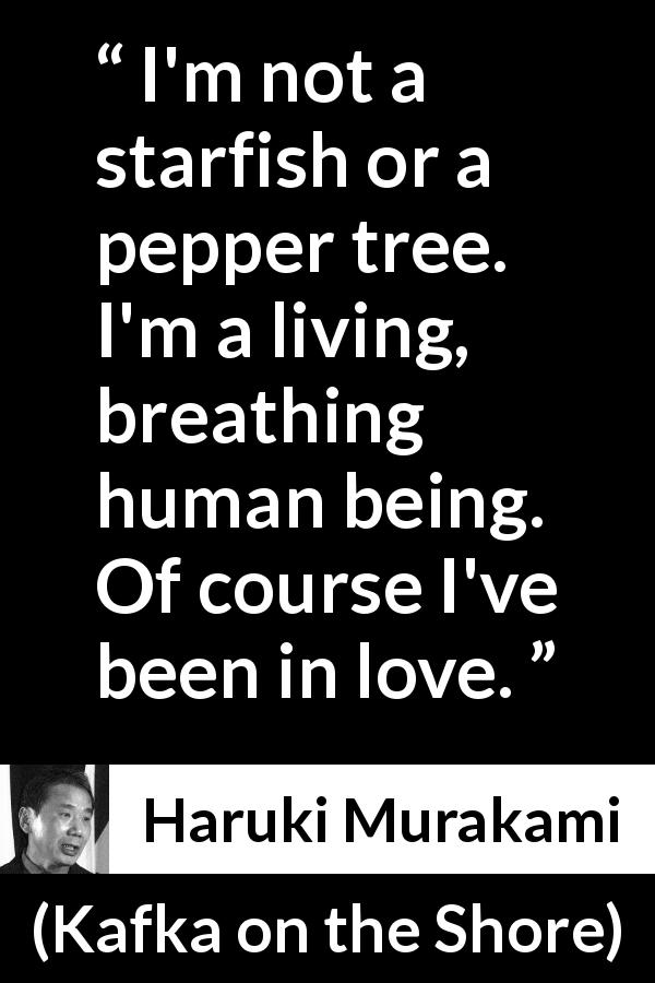 Haruki Murakami quote about love from Kafka on the Shore - I'm not a starfish or a pepper tree. I'm a living, breathing human being. Of course I've been in love.