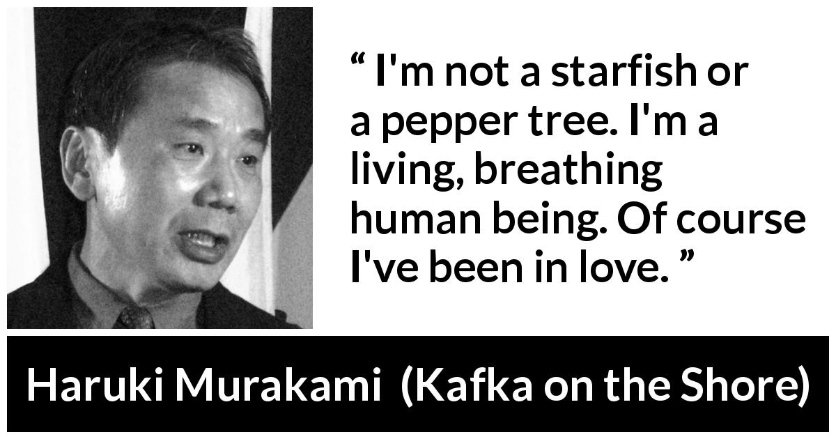 Haruki Murakami quote about love from Kafka on the Shore - I'm not a starfish or a pepper tree. I'm a living, breathing human being. Of course I've been in love.