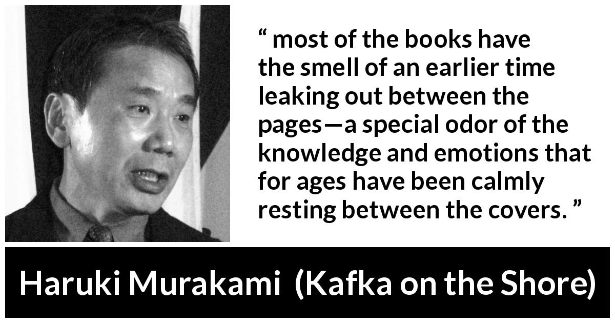 Haruki Murakami quote about past from Kafka on the Shore - most of the books have the smell of an earlier time leaking out between the pages—a special odor of the knowledge and emotions that for ages have been calmly resting between the covers.