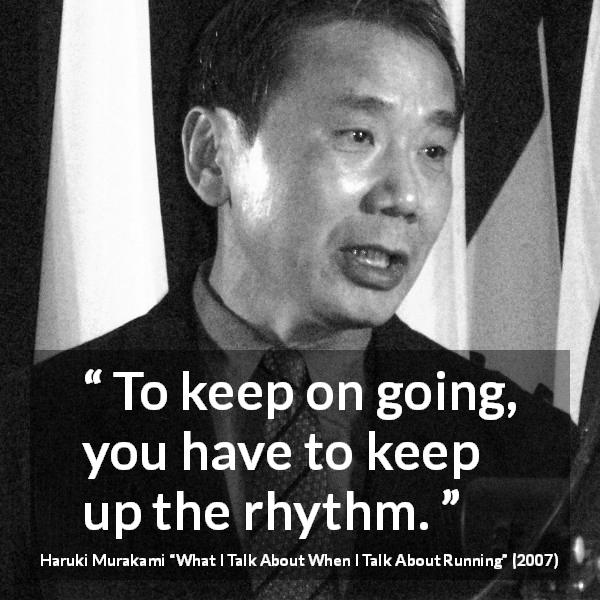 Haruki Murakami quote about progress from What I Talk About When I Talk About Running - To keep on going, you have to keep up the rhythm.