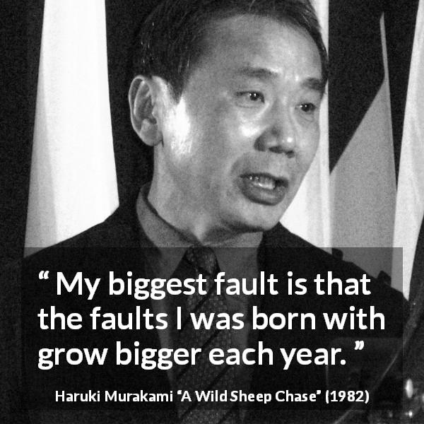 Haruki Murakami quote about time from A Wild Sheep Chase - My biggest fault is that the faults I was born with grow bigger each year.