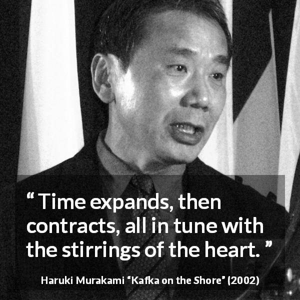 Haruki Murakami quote about time from Kafka on the Shore - Time expands, then contracts, all in tune with the stirrings of the heart.