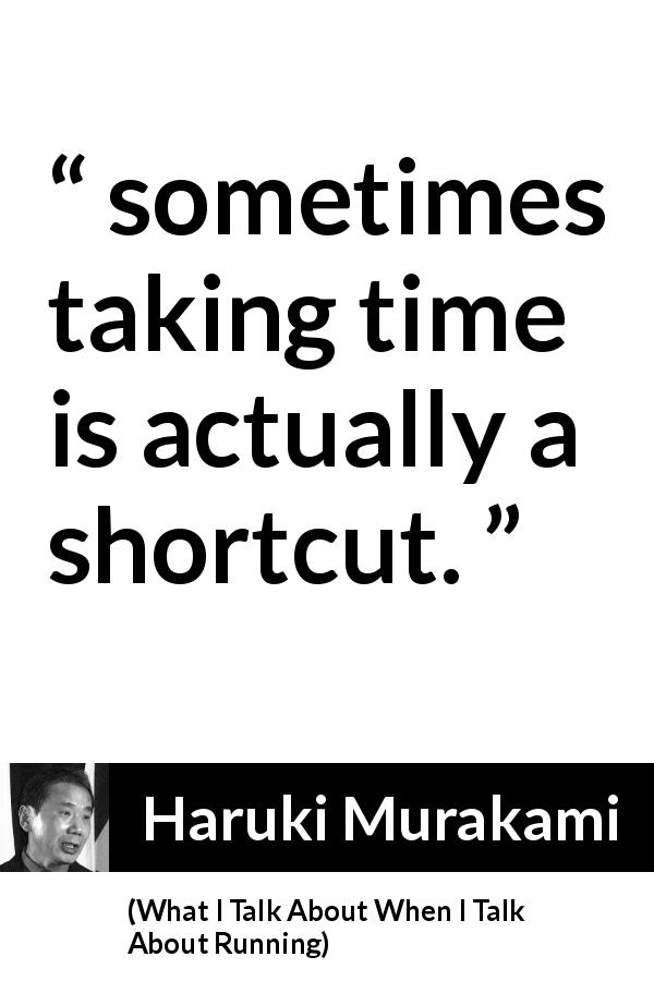 Haruki Murakami quote about time from What I Talk About When I Talk About Running - sometimes taking time is actually a shortcut.