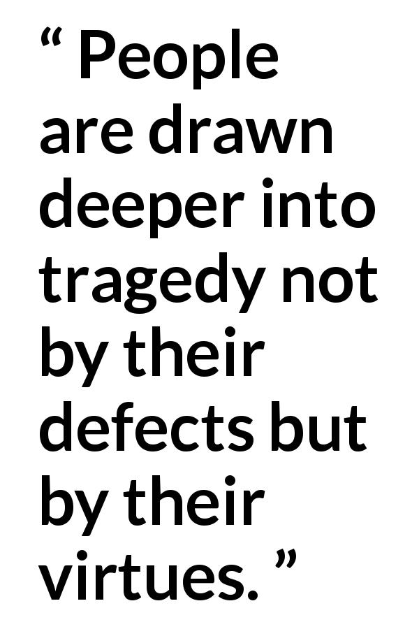 Haruki Murakami quote about tragedy from Kafka on the Shore - People are drawn deeper into tragedy not by their defects but by their virtues.