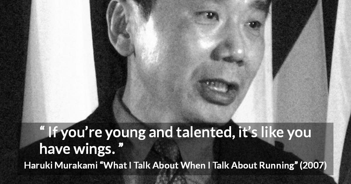 Haruki Murakami quote about youth from What I Talk About When I Talk About Running - If you’re young and talented, it’s like you have wings.