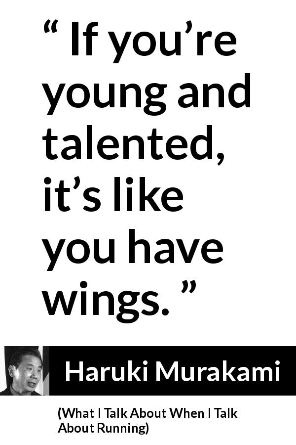 Haruki Murakami quote about youth from What I Talk About When I Talk About Running - If you’re young and talented, it’s like you have wings.