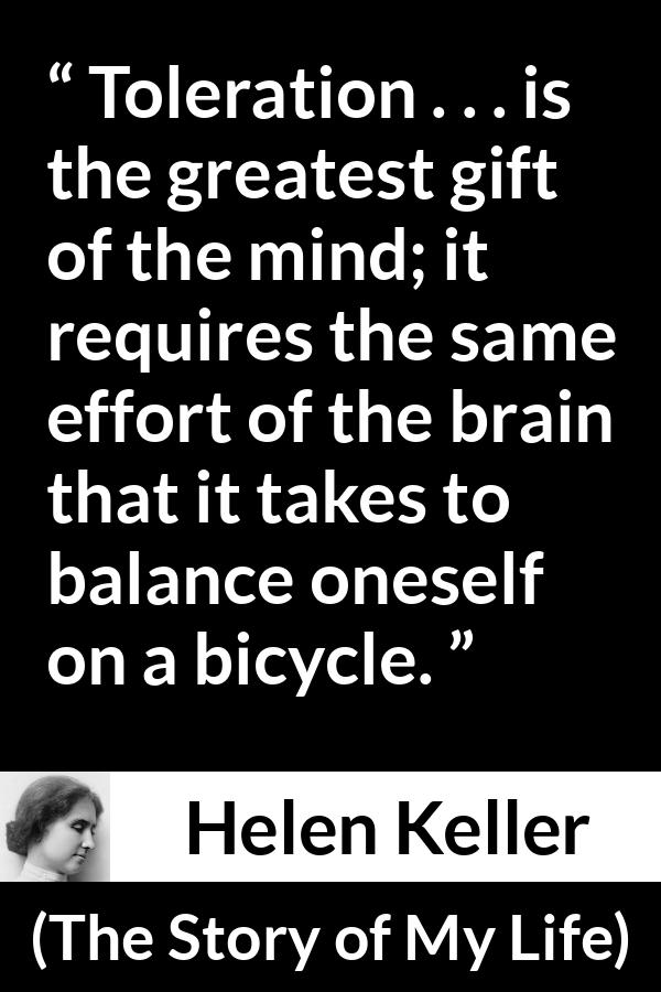 Helen Keller quote about effort from The Story of My Life - Toleration . . . is the greatest gift of the mind; it requires the same effort of the brain that it takes to balance oneself on a bicycle.