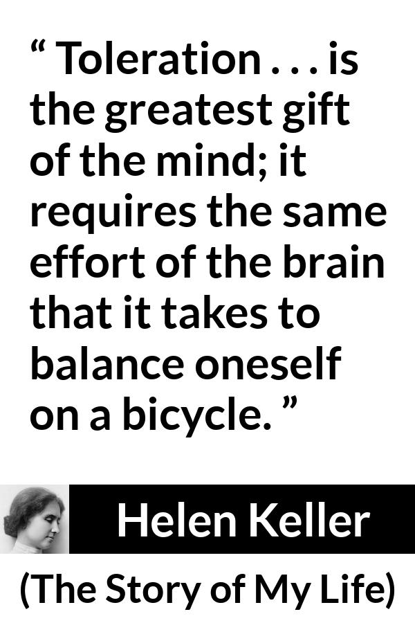 Helen Keller quote about effort from The Story of My Life - Toleration . . . is the greatest gift of the mind; it requires the same effort of the brain that it takes to balance oneself on a bicycle.