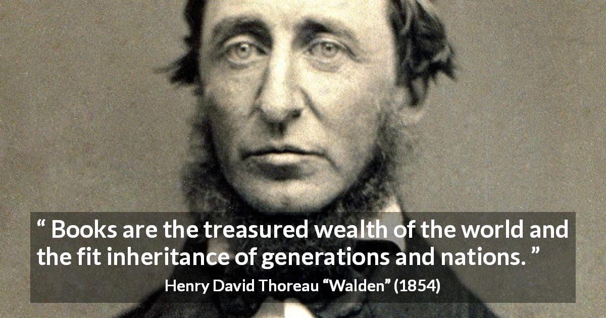 Henry David Thoreau quote about books from Walden - Books are the treasured wealth of the world and the fit inheritance of generations and nations.