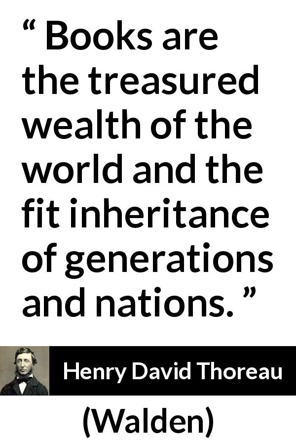 Henry David Thoreau quote about books from Walden - Books are the treasured wealth of the world and the fit inheritance of generations and nations.