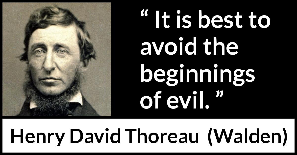 Henry David Thoreau quote about evil from Walden - It is best to avoid the beginnings of evil.