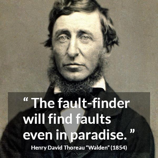 Henry David Thoreau quote about fault from Walden - The fault-finder will find faults even in paradise.