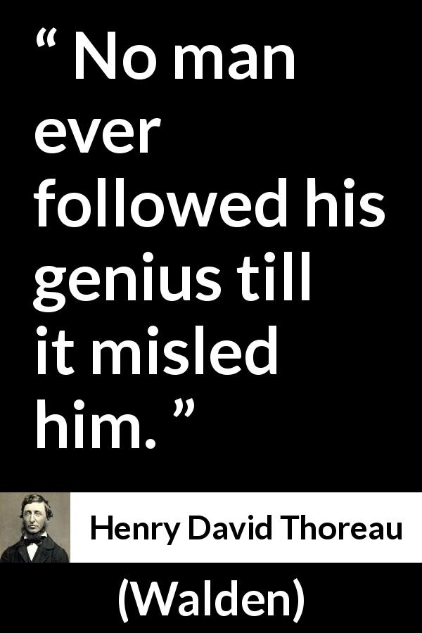 Henry David Thoreau quote about folly from Walden - No man ever followed his genius till it misled him.