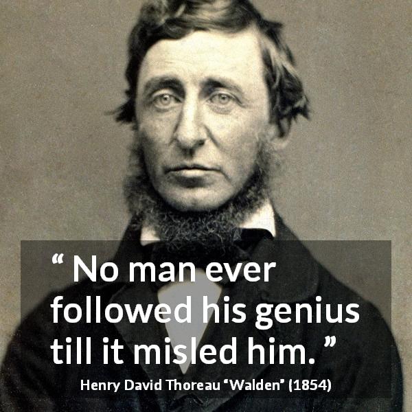 Henry David Thoreau quote about folly from Walden - No man ever followed his genius till it misled him.