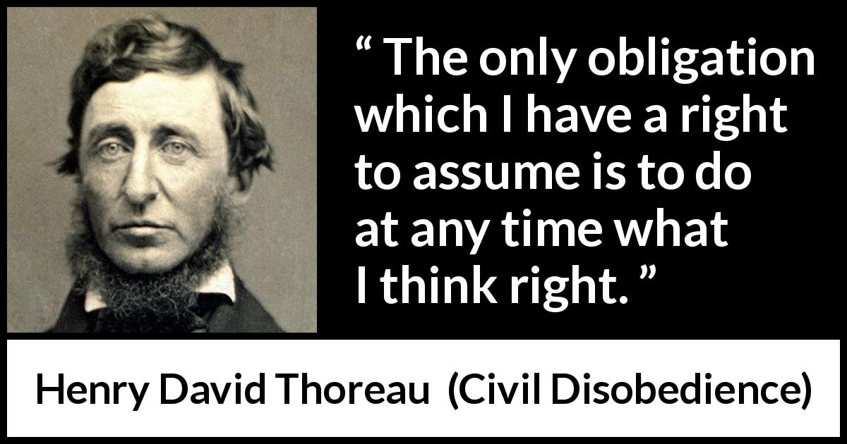 Henry David Thoreau quote about good from Civil Disobedience - The only obligation which I have a right to assume is to do at any time what I think right.