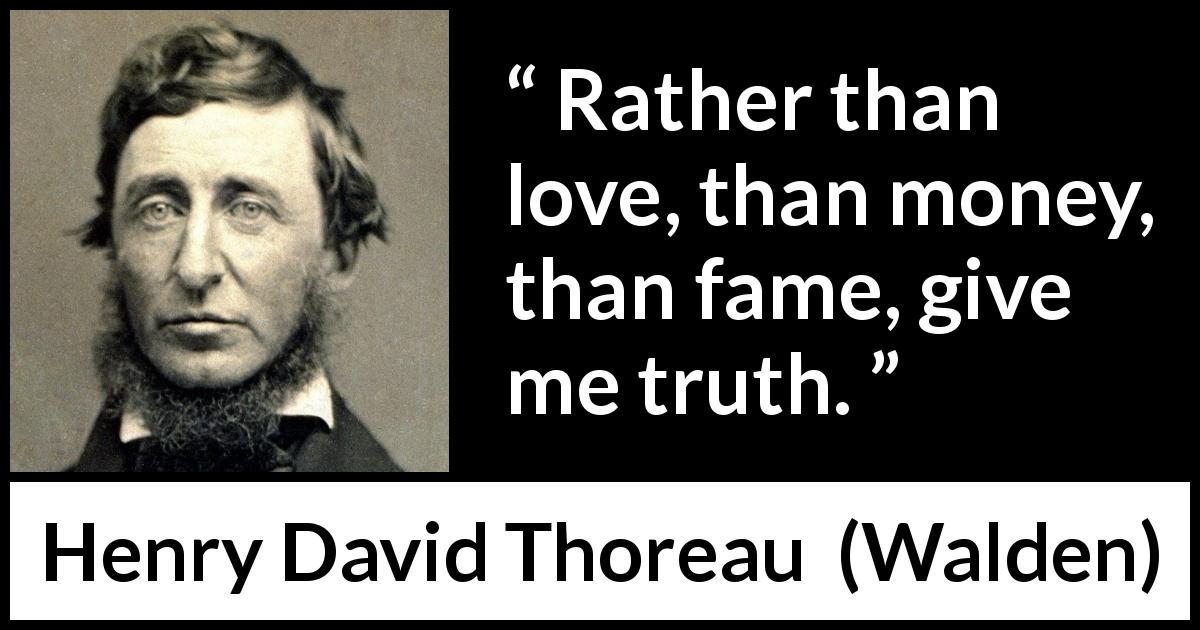 Henry David Thoreau quote about love from Walden - Rather than love, than money, than fame, give me truth.