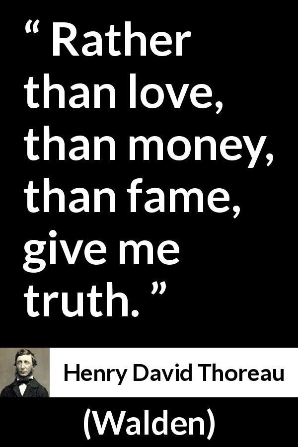 Henry David Thoreau quote about love from Walden - Rather than love, than money, than fame, give me truth.