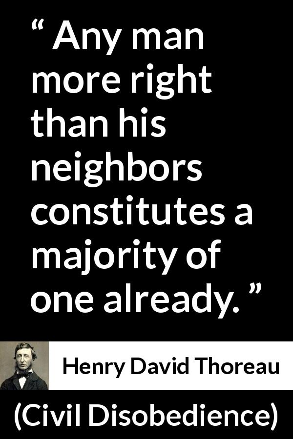 Henry David Thoreau quote about man from Civil Disobedience - Any man more right than his neighbors constitutes a majority of one already.