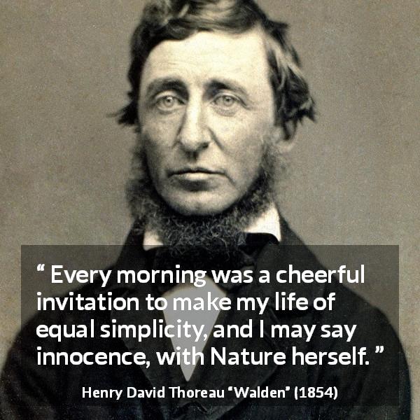 Henry David Thoreau quote about morning from Walden - Every morning was a cheerful invitation to make my life of equal simplicity, and I may say innocence, with Nature herself.