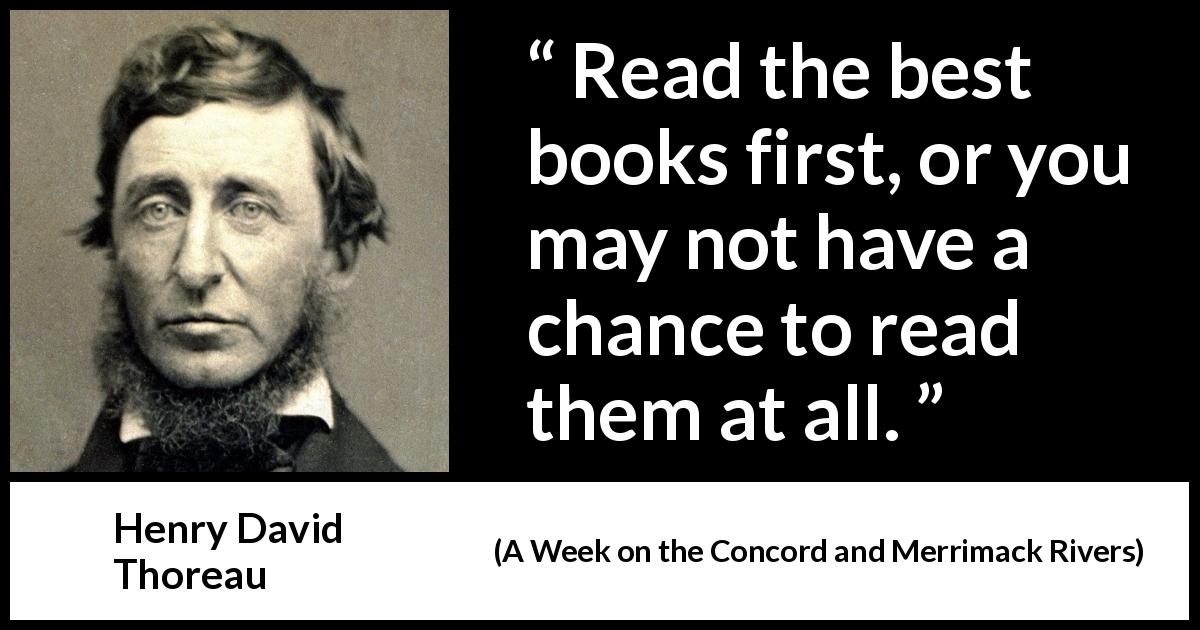Henry David Thoreau quote about reading from A Week on the Concord and Merrimack Rivers - Read the best books first, or you may not have a chance to read them at all.