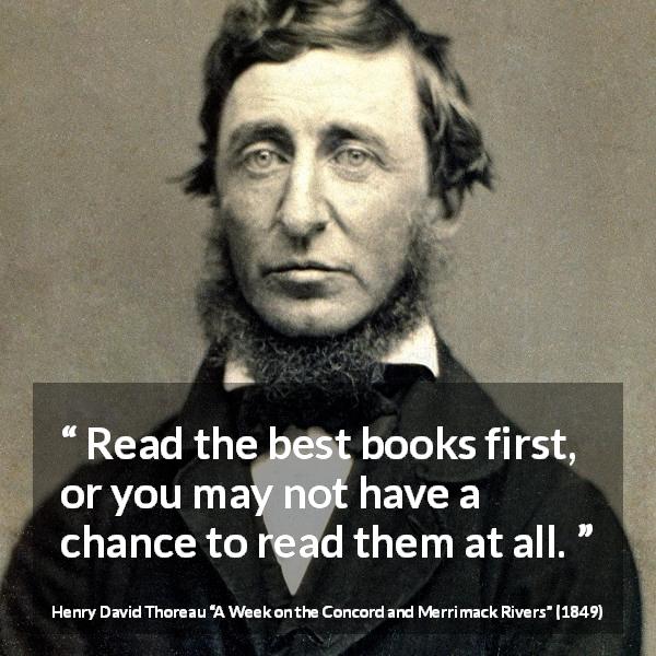 Henry David Thoreau quote about reading from A Week on the Concord and Merrimack Rivers - Read the best books first, or you may not have a chance to read them at all.