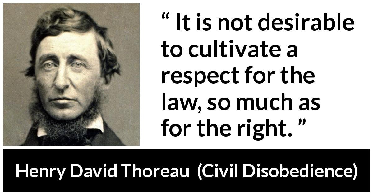 Henry David Thoreau quote about respect from Civil Disobedience - It is not desirable to cultivate a respect for the law, so much as for the right.