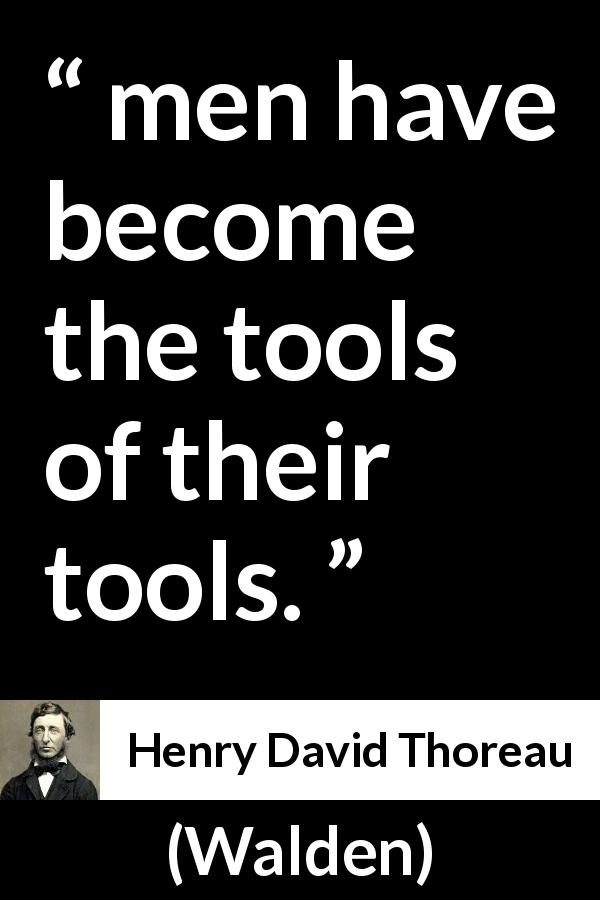 Henry David Thoreau quote about slavery from Walden - men have become the tools of their tools.