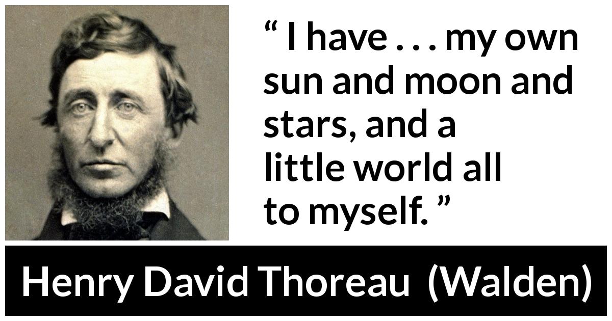 Henry David Thoreau quote about stars from Walden - I have . . . my own sun and moon and stars, and a little world all to myself.