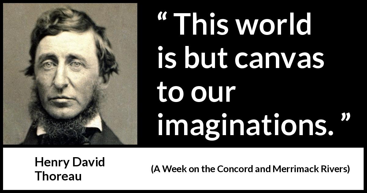 Henry David Thoreau quote about world from A Week on the Concord and Merrimack Rivers - This world is but canvas to our imaginations.