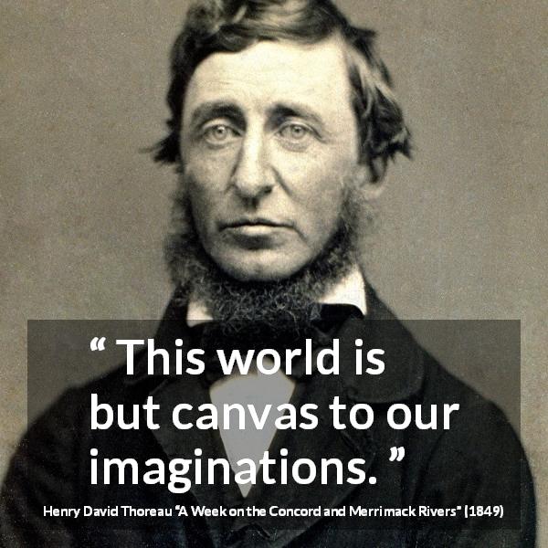Henry David Thoreau quote about world from A Week on the Concord and Merrimack Rivers - This world is but canvas to our imaginations.