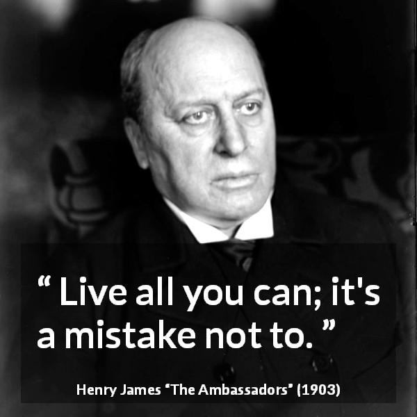 Henry James quote about mistake from The Ambassadors - Live all you can; it's a mistake not to.