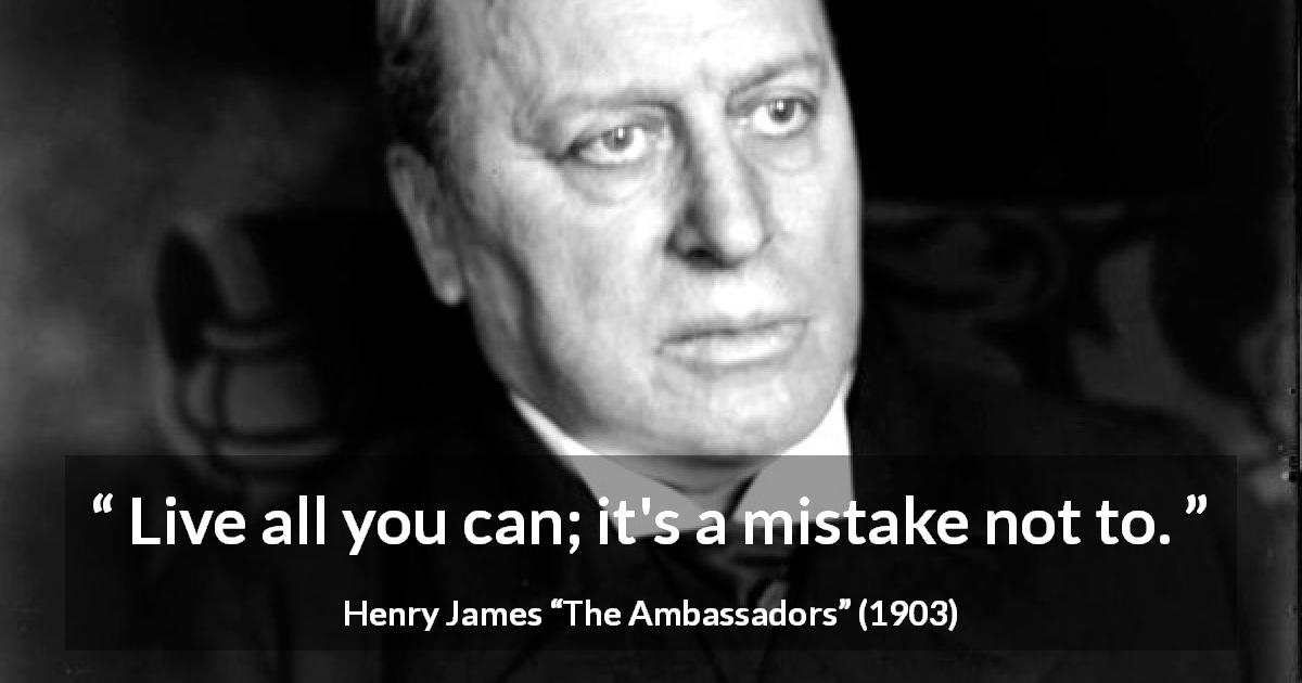 Henry James quote about mistake from The Ambassadors - Live all you can; it's a mistake not to.