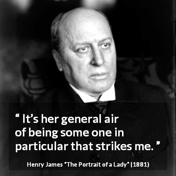Henry James quote about personality from The Portrait of a Lady - It’s her general air of being some one in particular that strikes me.
