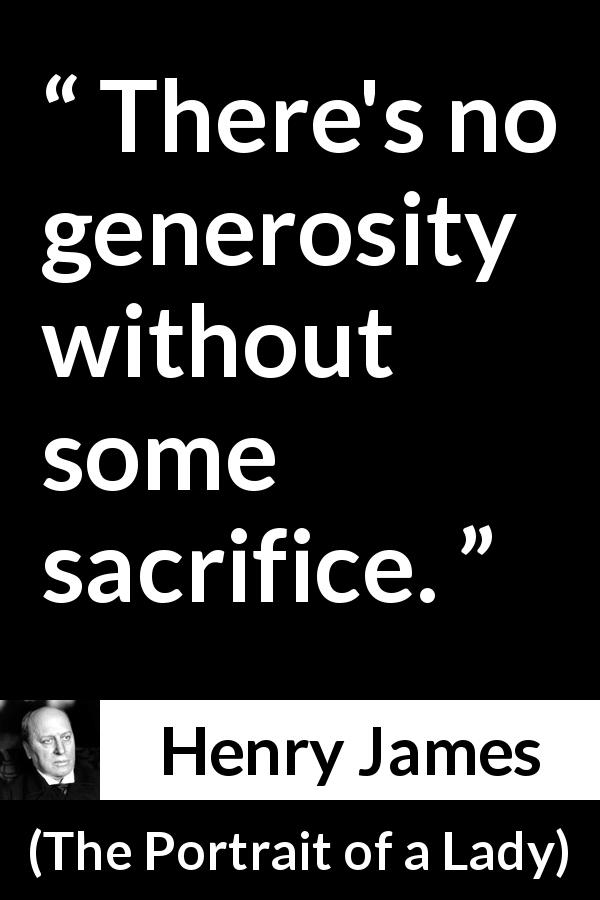 Henry James quote about sacrifice from The Portrait of a Lady - There's no generosity without some sacrifice.