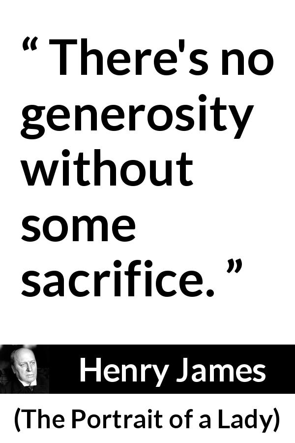 Henry James quote about sacrifice from The Portrait of a Lady - There's no generosity without some sacrifice.