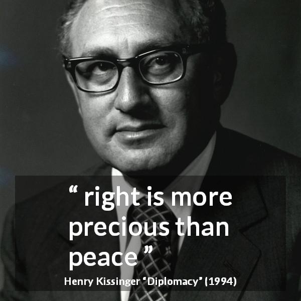 Henry Kissinger quote about peace from Diplomacy - right is more precious than peace