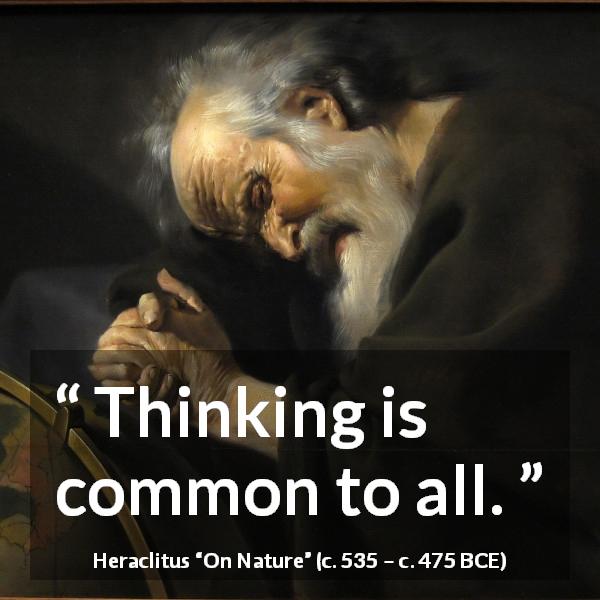 Heraclitus quote about common from On Nature - Thinking is common to all.