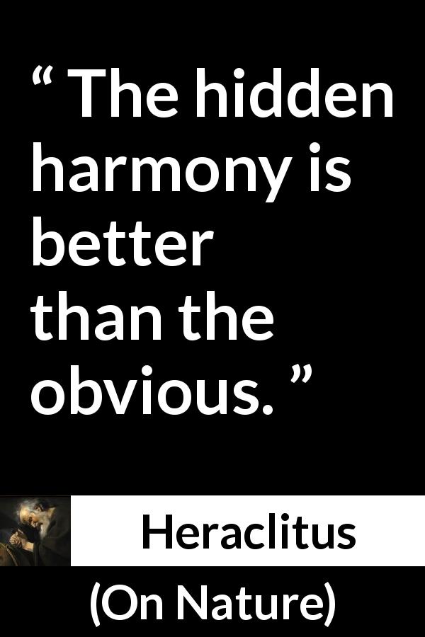 Heraclitus quote about harmony from On Nature - The hidden harmony is better than the obvious.