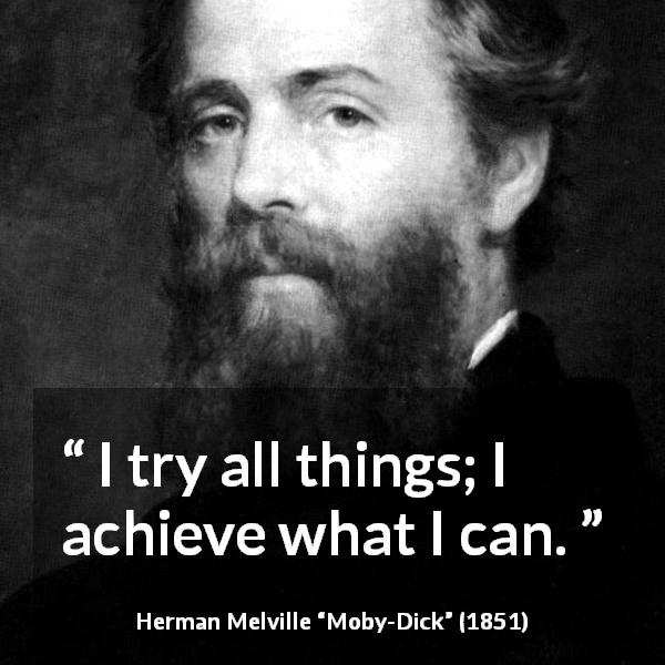 Herman Melville quote about ability from Moby-Dick - I try all things; I achieve what I can.