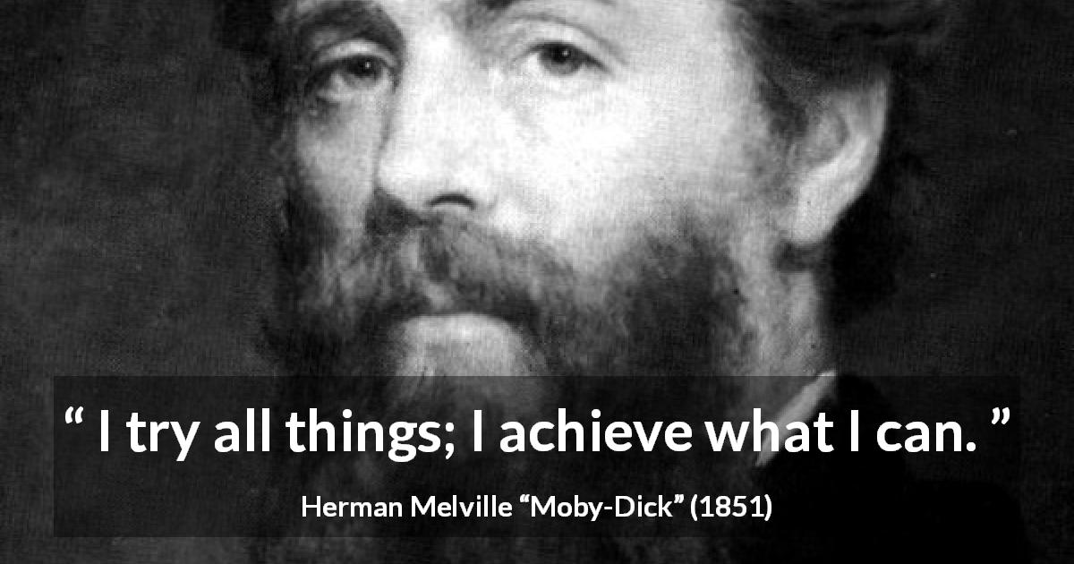 Herman Melville quote about ability from Moby-Dick - I try all things; I achieve what I can.