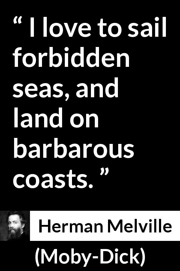 Herman Melville quote about adventure from Moby-Dick - I love to sail forbidden seas, and land on barbarous coasts.