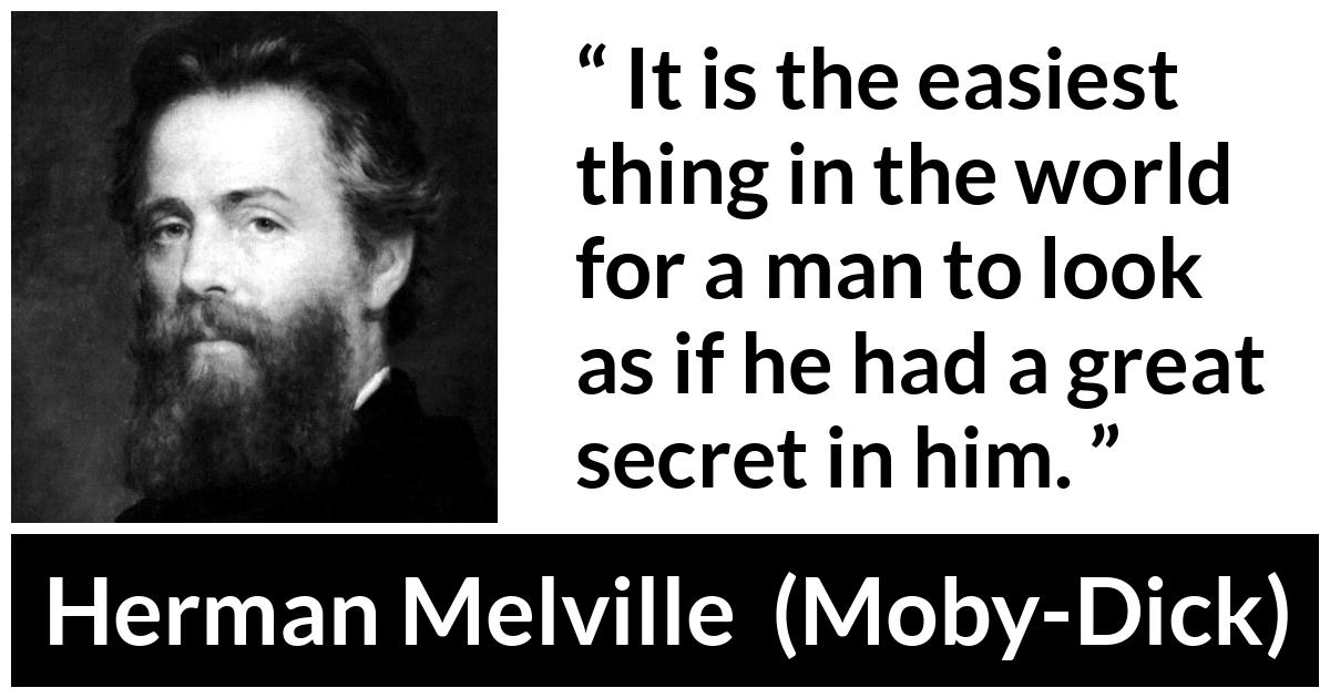 Herman Melville about appearance (“Moby-Dick”, 1851) Herman Melville about appearance (“Moby-Dick”, 1851) - It is the easiest thing in the world for a man to look as if he had a great secret in him.