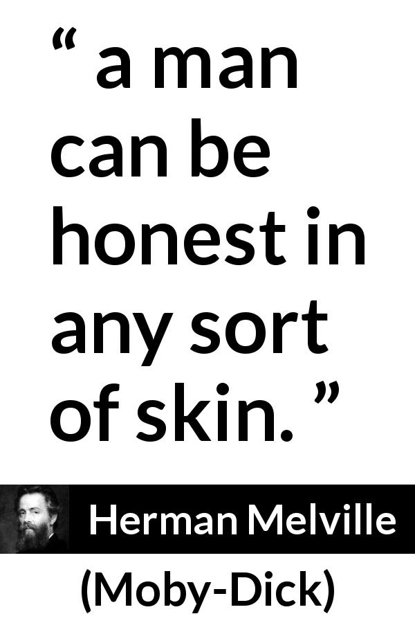Herman Melville quote about appearance from Moby-Dick - a man can be honest in any sort of skin.