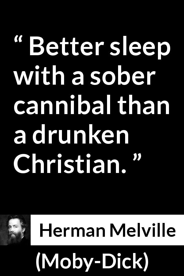 Herman Melville quote about civilization from Moby-Dick - Better sleep with a sober cannibal than a drunken Christian.