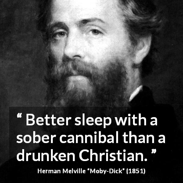 Herman Melville quote about civilization from Moby-Dick - Better sleep with a sober cannibal than a drunken Christian.