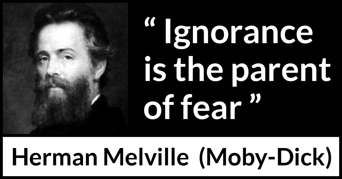 Herman Melville quote about fear from Moby-Dick - Ignorance is the parent of fear