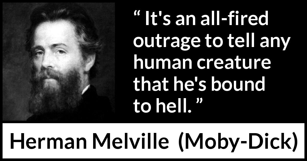 Herman Melville quote about hell from Moby-Dick - It's an all-fired outrage to tell any human creature that he's bound to hell.