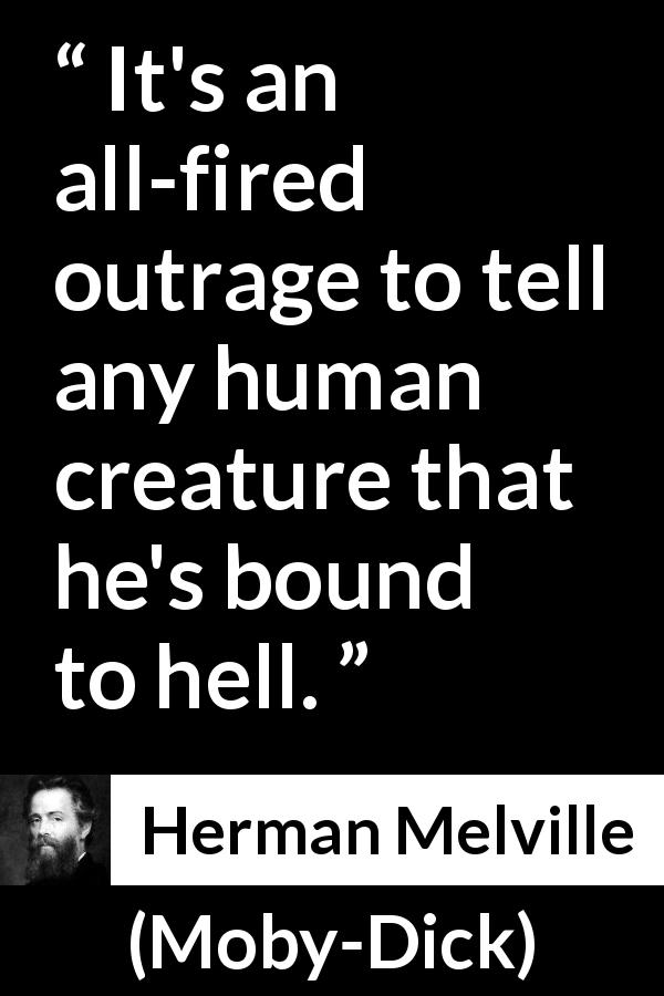 Herman Melville quote about hell from Moby-Dick - It's an all-fired outrage to tell any human creature that he's bound to hell.