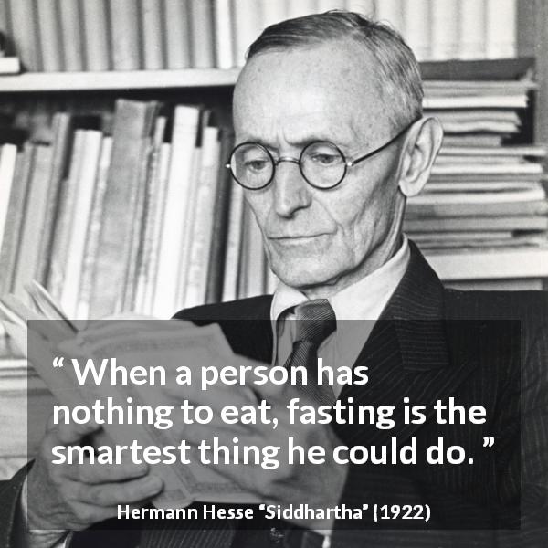Hermann Hesse quote about eating from Siddhartha - When a person has nothing to eat, fasting is the smartest thing he could do.