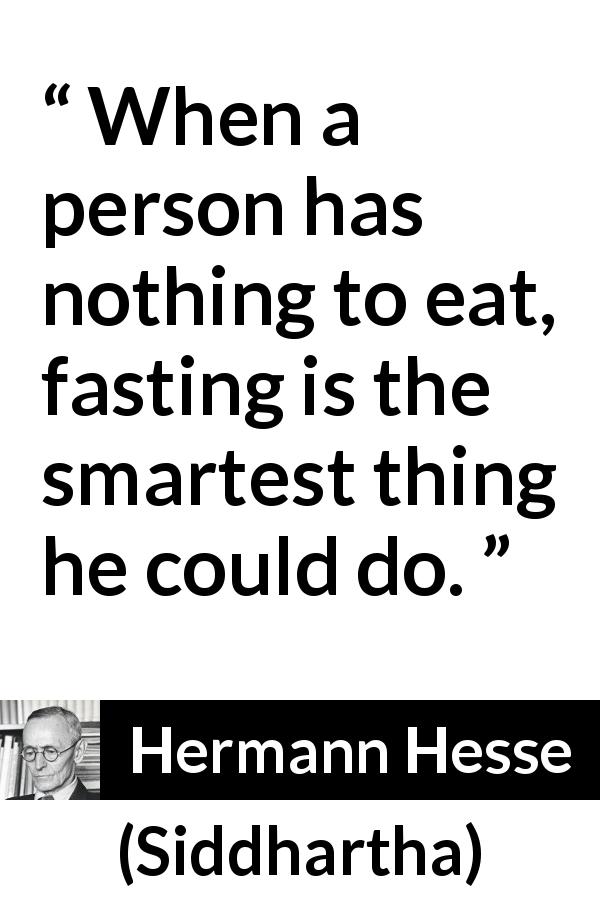 Hermann Hesse quote about eating from Siddhartha - When a person has nothing to eat, fasting is the smartest thing he could do.